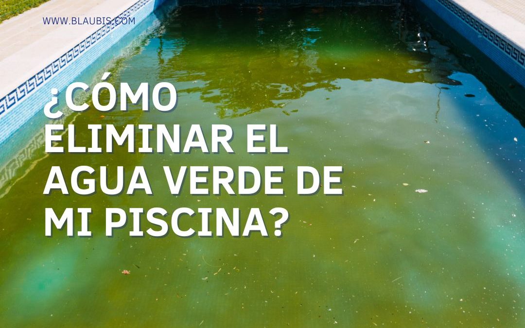 ¿Cómo eliminar el agua verde de mi piscina?